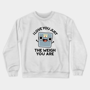 I Love You Just The Weigh You Are Funny Weighing Scale Pun Crewneck Sweatshirt